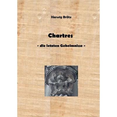 Chartres - die letzten Geheimnisse, Taschenbuch von Herwig Brätz, Epubli, 978-3-7575-1320-7