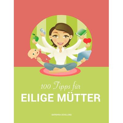 100 Tipps für eilige Mütter, Taschenbuch von Barbara Schilling, BoD – Books on Demand, 978-3-7347-6432-5