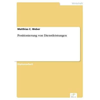 Positionierung von Dienstleistungen, Taschenbuch von Matthias C. Weber, GRIN, 978-3-8386-3480-7