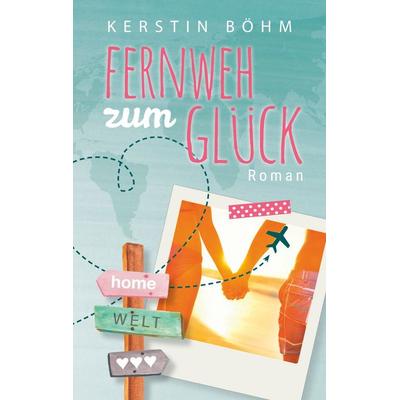 Fernweh zum Glück, Taschenbuch von Kerstin Böhm, BoD – Books on Demand, 978-3-7494-6945-1