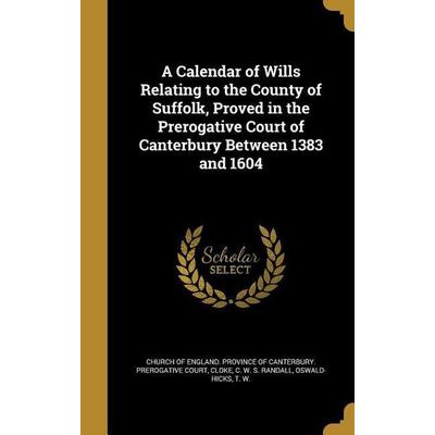A Calendar of Wills Relating to the County of Suffolk, Proved in the Prerogative Court of Canterbury Between 1383 and 1604, Gebundene Ausgabe von ,