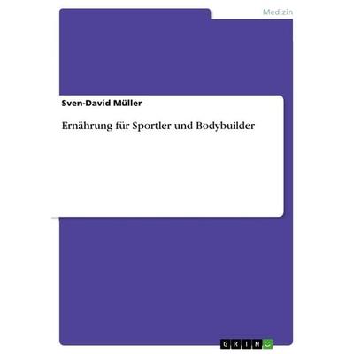 Ernährung für Sportler und Bodybuilder, Taschenbuch von Sven-David Müller, GRIN, 978-3-656-26800-0