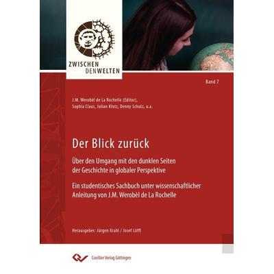Der Blick zurück. Über den Umgang mit den dunklen Seiten der Geschichte in globaler Perspektive Ein studentisches Sachbuch unter wissenschaftlicher