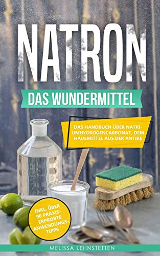 Melissa Lehnstetten - Natron - das Wundermittel: Das Handbuch über Natriumhydrogencarbonat, dem Hausmittel aus der Antike (Gesünder leben, Wohlbefinden steigern, Band 2) - Preis vom 09.10.2026 07:28:09 h