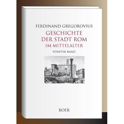 Geschichte der Stadt Rom im Mittelalter, Band 5, Gebundene Ausgabe von Ferdinand Gregorovius, Boer Verlag, 978-3-96662-366-7