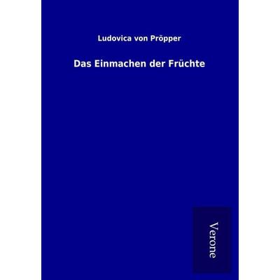 Das Einmachen der Früchte, Taschenbuch von Ludovica Pröpper, BoD - Books on Demand