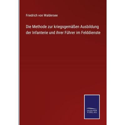 Die Methode zur kriegsgemäßen Ausbildung der Infanterie und ihrer Führer im Felddienste, Gebundene Ausgabe von Friedrich Waldersee, Outlook,
