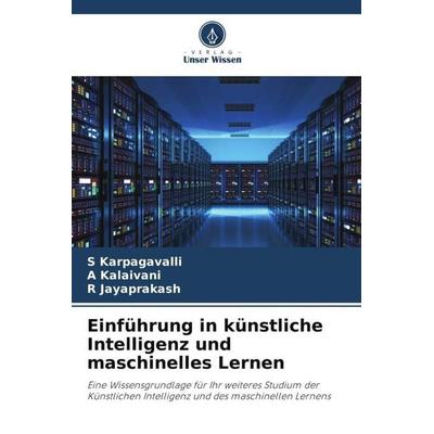 Einführung in künstliche Intelligenz und maschinelles Lernen, Taschenbuch von S. Karpagavalli,A. Kalaivani,R. Jayaprakash, Verlag Unser Wissen,