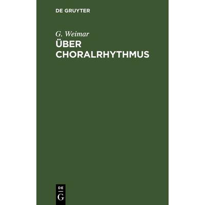 Über Choralrhythmus, Gebundene Ausgabe von G. Weimar, De Gruyter, 978-3-11-237373-6