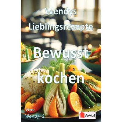 Wendys Lieblingsrezepte - Bewusst kochen, Taschenbuch von Wendy G., Epubli, 978-3-565-17235-1