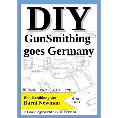 DIY GunSmithing goes Germany, Taschenbuch von Barni Newman, Epubli, 978-3-8187-2331-6