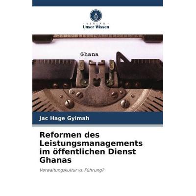 Reformen des Leistungsmanagements im öffentlichen Dienst Ghanas, Taschenbuch von Jac Hage Gyimah, Verlag Unser Wissen, 978-620-4-86146-3