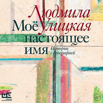 Moyo nastoyashchee imya. Istorii s biografiey - Lyudmila Ulitskaya, Audio, 9785171421786