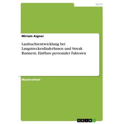 Laufsuchtentwicklung bei LangstreckenläuferInnen und Streak Runnern. Einfluss personaler Faktoren, Taschenbuch von Miriam Aigner, GRIN,