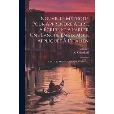Nouvelle Méthode Pour Apprendre À Lire, À Écrire Et À Parler Une Langue En Six Mois, Appliquée À L'italien: Clef De La Méthode Ollendorff, Volume