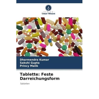 Tablette: Feste Darreichungsform, Taschenbuch von Dharmendra Kumar,Sakshi Gupta,Princy Malik, Verlag Unser Wissen, 978-620-5-44517-4