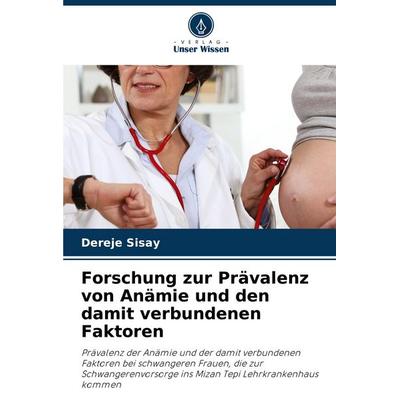 Forschung zur Prävalenz von Anämie und den damit verbundenen Faktoren, Taschenbuch von Dereje Sisay, Verlag Unser Wissen, 978-620-7-26716-3