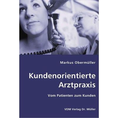 Kundenorientierte Arztpraxis, Taschenbuch von Markus Obermüller, VDM, 978-3-8364-1988-8