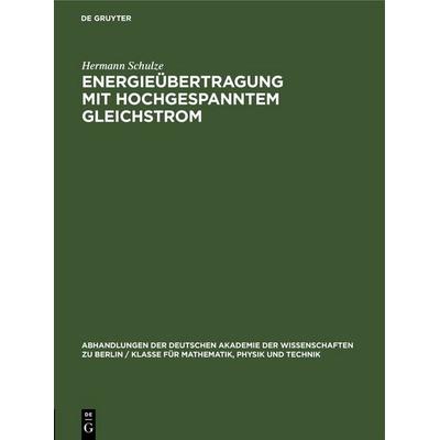 Energieübertragung mit hochgespanntem Gleichstrom, Gebundene Ausgabe von Hermann Schulze, De Gruyter, 978-3-11-264889-6