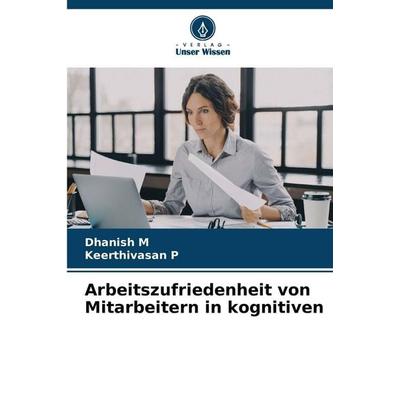 Arbeitszufriedenheit von Mitarbeitern in kognitiven, Taschenbuch von Dhanish M.,Keerthivasan P., Verlag Unser Wissen, 978-620-9-84321-1