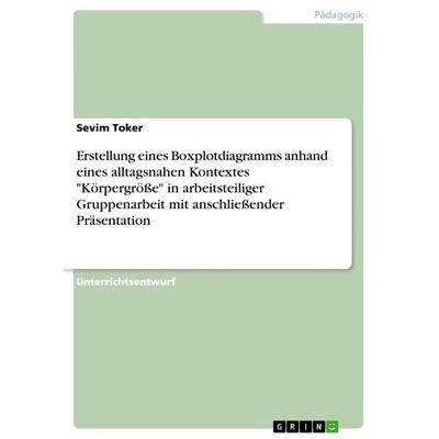 Erstellung eines Boxplotdiagramms anhand eines alltagsnahen Kontextes 'Körpergröße' in arbeitsteiliger Gruppenarbeit mit anschließender Präsentation,