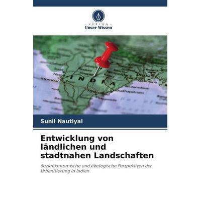 Entwicklung von ländlichen und stadtnahen Landschaften, Taschenbuch von Sunil Nautiyal, Verlag Unser Wissen, 978-620-4-83024-7