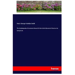 The Autobiography of Lieutenant-General Sir Harry Smith Baronet of Aliwal on the Sutlej G.C.B., Belletristik von Harry George Wakelyn Smith