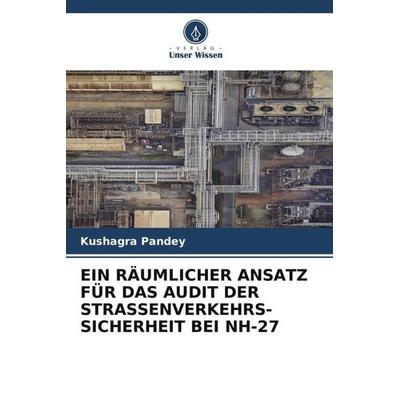 Ein Räumlicher Ansatz für das Audit der Strassenverkehrs-Sicherheit bei Nh-27, Taschenbuch von Kushagra Pandey, Verlag Unser Wissen, 978-620-5-20011-7