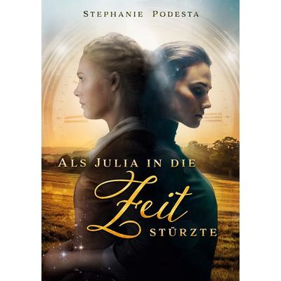 Als Julia in die Zeit stürzte, Taschenbuch von Stephanie Podesta, BoD – Books on Demand, 978-3-7519-9925-0