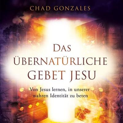 Das übernatürliche Gebet Jesu - Chad Gonzales, Audio, 9783955780098