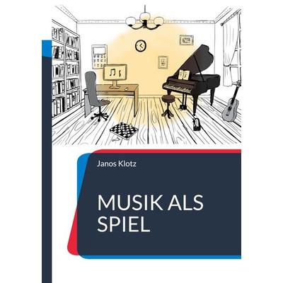 Musik als Spiel, Taschenbuch von Janos Klotz, BoD – Books on Demand, 978-3-7693-4988-7