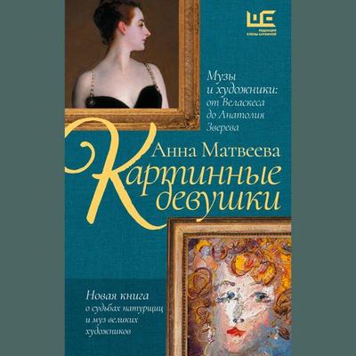 Kartinnye devushki. Muzy i hudozhniki: ot Velaskesa do Anatoliya Zvereva - Anna Matveeva, Audio, 9785171723705