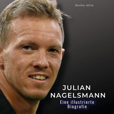Julian Nagelsmann, Gebundene Ausgabe von Markus Klein, BoD - Books on Demand, 978-3-7505-6178-6