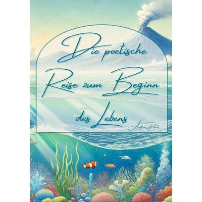 Die poetische Reise zum Beginn des Lebens, Taschenbuch von Andrea Posch, Epubli, 978-3-8190-6213-1
