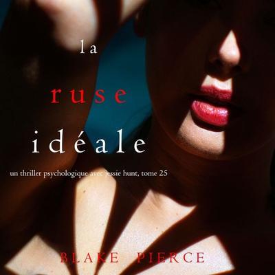 La Ruse Idéale (Un thriller psychologique avec Jessie Hunt, tome 25) - Blake Pierce, Audio, 9781094389035