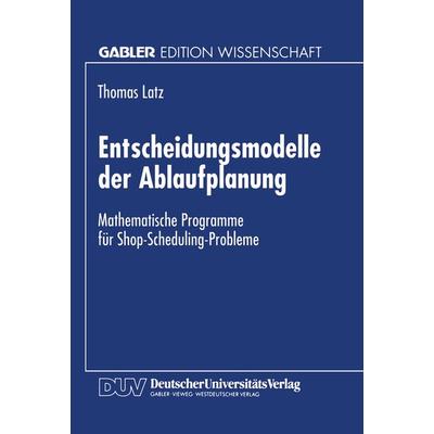 Entscheidungsmodelle der Ablaufplanung, Taschenbuch von Thomas Latz, Deutscher Universitätsverlag, 978-3-8244-6489-0