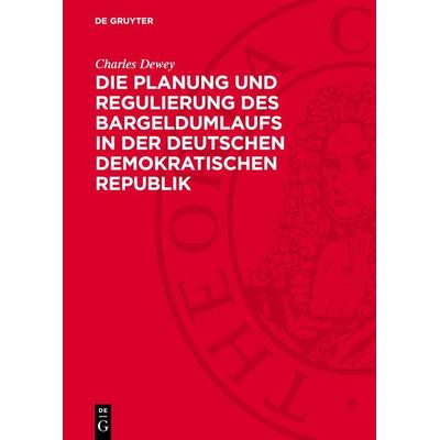 Die Planung und Regulierung des Bargeldumlaufs in der Deutschen Demokratischen Republik, Gebundene Ausgabe von Charles Dewey, De Gruyter,
