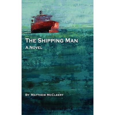 The Shipping Man, Taschenbuch von Matthew McCleery, Marine Money, Inc., 978-0-9837163-0-3