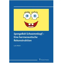 SpongeBob Schwammkopf - Eine hermeneutische Rekonstruktion, Fachbücher von Lutz Meier
