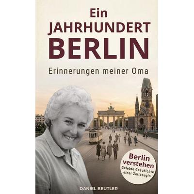 Ein Jahrhundert Berlin, Taschenbuch von Daniel Beutler, BoD – Books on Demand, 978-3-696-38599-6