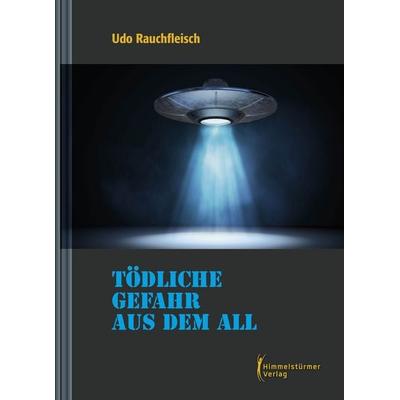 Tödliche Gefahr aus dem All, Gebundene Ausgabe von Udo Rauchfleisch, Himmelstürmer, 978-3-86361-807-0