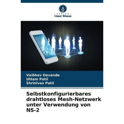 Selbstkonfigurierbares drahtloses Mesh-Netzwerk unter Verwendung von NS-2, Taschenbuch von Vaibhav Davande,Uttam Patil,Shrinivas Patil, Verlag Unser