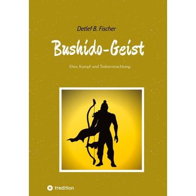 Bushido-Geist, Taschenbuch von Detlef B. Fischer, Tredition, 978-3-384-87606-5