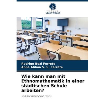Wie kann man mit Ethnomathematik in einer städtischen Schule arbeiten?, Taschenbuch von Rodrigo Bozi Ferrete,Anne Alilma S. S. Ferrete, Verlag Unser