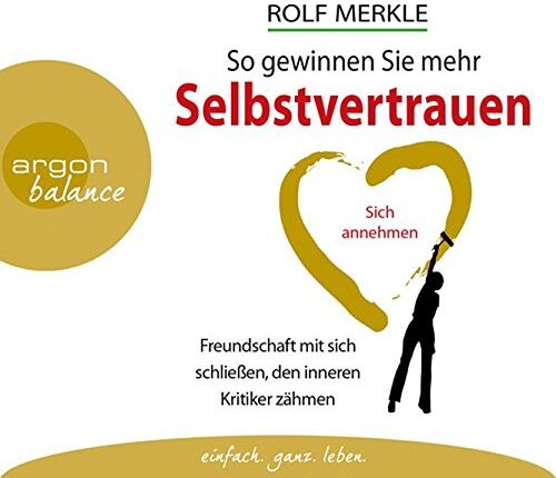 Rolf Merkle - So gewinnen Sie mehr Selbstvertrauen: Sich annehmen, Freundschaft mit sich schließen, den inneren Kritiker zähmen - Preis vom 30.09.2026 22:30:23 h