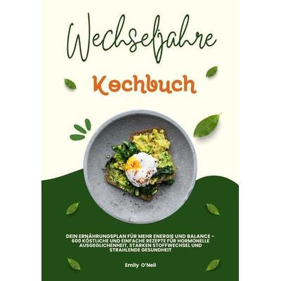Wechseljahre Kochbuch: Dein Ernährungsplan für mehr Energie und Balance - 600 köstliche und einfache Rezepte für hormonelle Ausgeglichenheit, starken