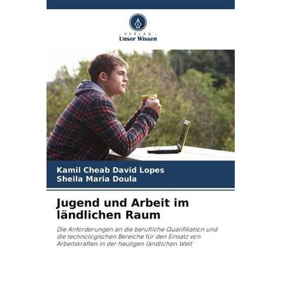 Jugend und Arbeit im ländlichen Raum, Taschenbuch von Kamil Cheab David Lopes,Sheila Maria Doula, Verlag Unser Wissen, 978-620-5-82216-6