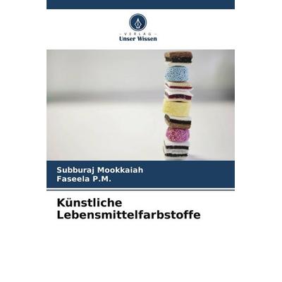 Künstliche Lebensmittelfarbstoffe, Taschenbuch von Subburaj Mookkaiah,Faseela P. M., Verlag Unser Wissen, 978-620-9-87554-0
