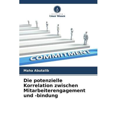 Die potenzielle Korrelation zwischen Mitarbeiterengagement und -bindung, Taschenbuch von Maha Abutalib, Verlag Unser Wissen, 978-620-5-25422-6