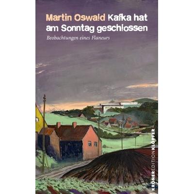Kafka hat am Sonntag geschlossen, Gebundene Ausgabe von Martin Oswald, Alfred Kröner Verlag, 978-3-520-77205-3